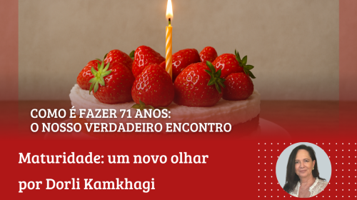 Dorli Kamkhagi - Como é fazer 71 anos o nosso verdadeiro encontro