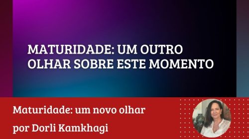 Dorli Kamkhagi -Maturidade um outro olhar sobre este momento