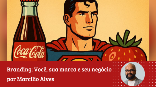 Marcilio Alves - Coca Cola, Superman e o Morango do Amor o que essas histórias nos contam sobre as marcas e o mundo em transformação